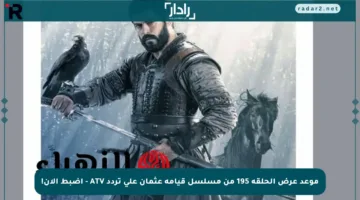 موعد عرض الحلقة 195 من مسلسل قيامة عثمان على تردد ATV – اضبط الآن!